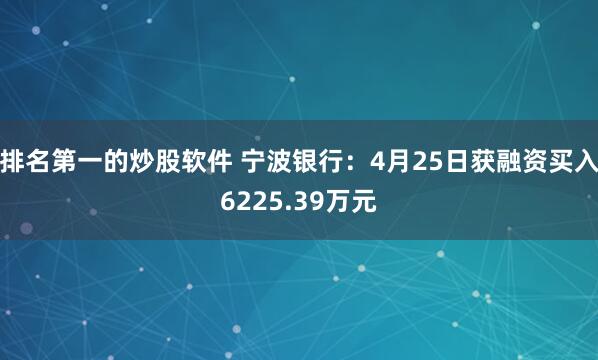 排名第一的炒股软件 宁波银行：4月25日获融资买入6225.39万元